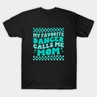 My Favorite Dancer Calls Me Mom Mother's Day Funny Saying T-Shirt